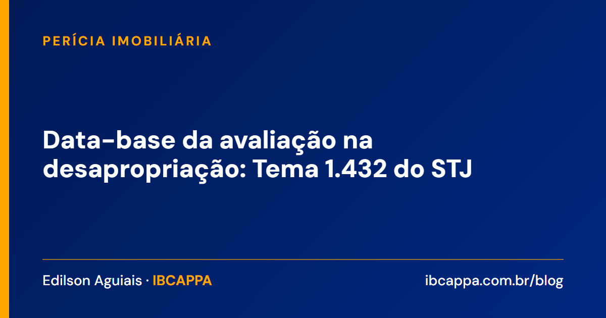 Data-base da avaliação na desapropriação: Tema 1.432 do STJ