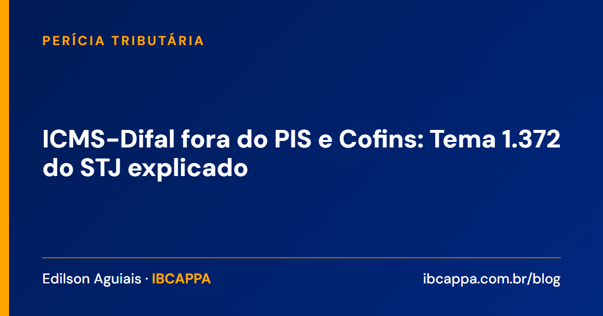 ICMS-Difal fora do PIS e Cofins: Tema 1.372 do STJ explicado