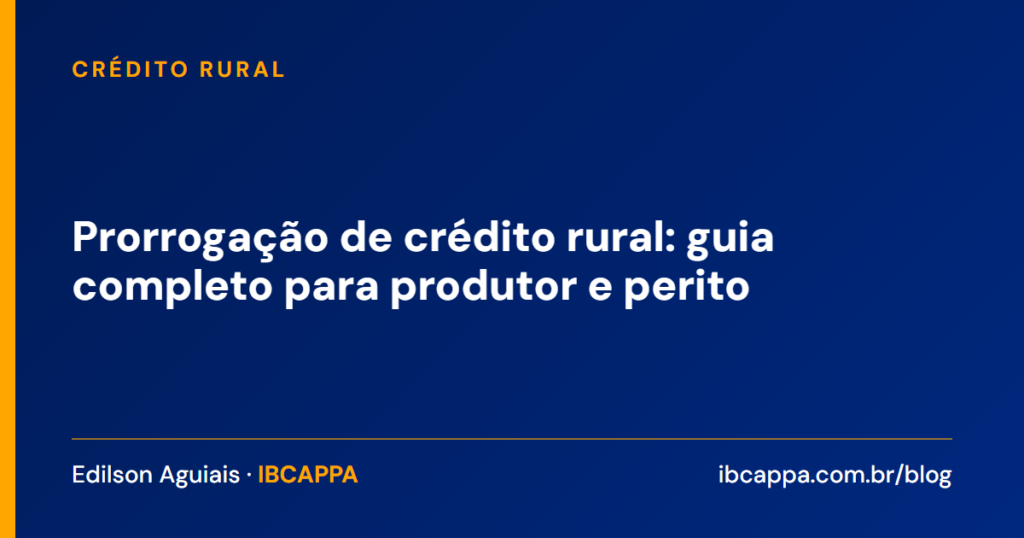 Prorrogação de crédito rural: guia completo para produtor e perito