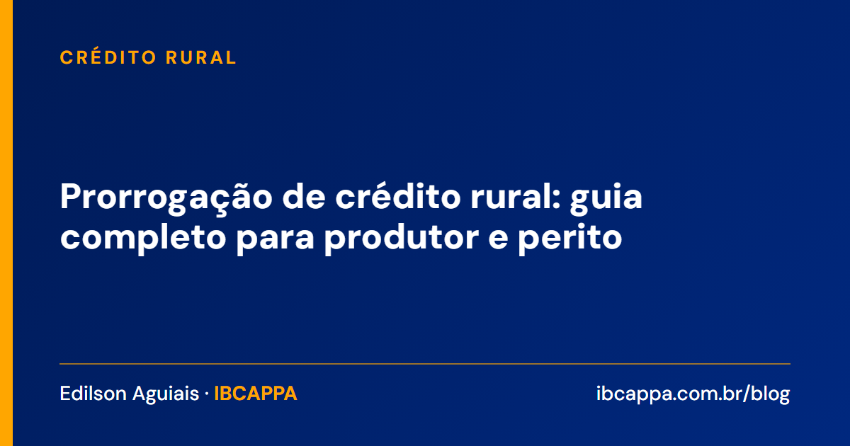 Prorrogação de crédito rural: guia completo para produtor e perito