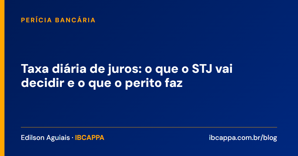Taxa diária de juros: o que o STJ vai decidir e o que o perito faz